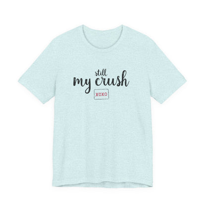 Still My Crush T-Shirt – 'Still My Crush' Graphic Tee with XOXO Accent