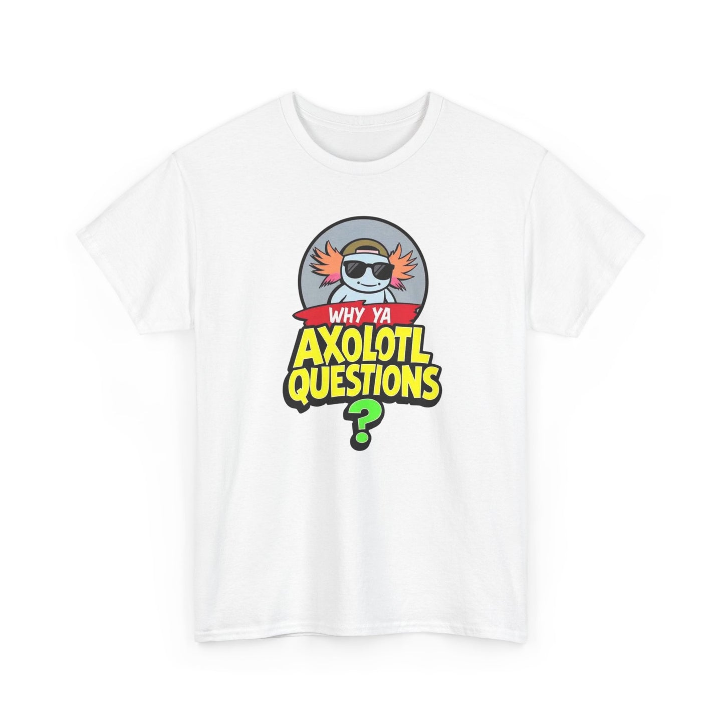 Axolotl T‑Shirt — "Why Ya Axolotl Questions?" Cute Cartoon Tee