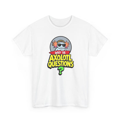 Axolotl T‑Shirt — "Why Ya Axolotl Questions?" Cute Cartoon Tee