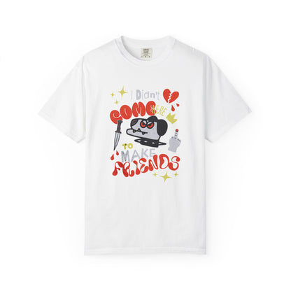 Didn’t Come for Freinds, Unisex Garment-Dyed T-shirt