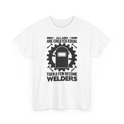 Welder T-Shirt - "All Men Are Created Equal Then A Few Become Welders" Graphic Tee