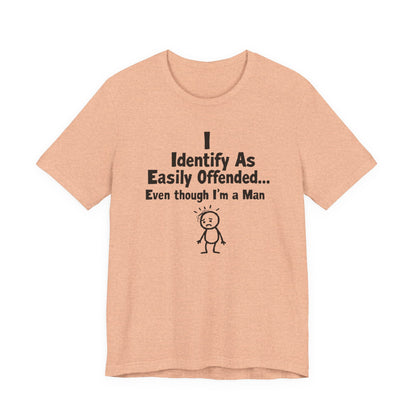 T‑Shirt — "I Identify As Easily Offended... Even though I'm a Man" Funny Graphic Tee
