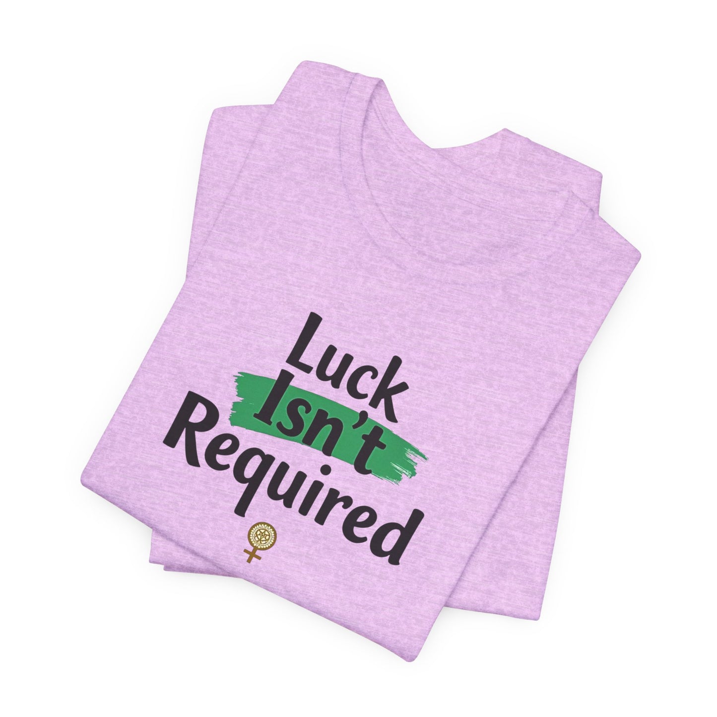 T-Shirt — "Luck Isn't Required" Motivational Graphic Tee