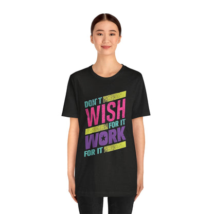 Motivational 'Don't Wish For It — Work For It' Tee
