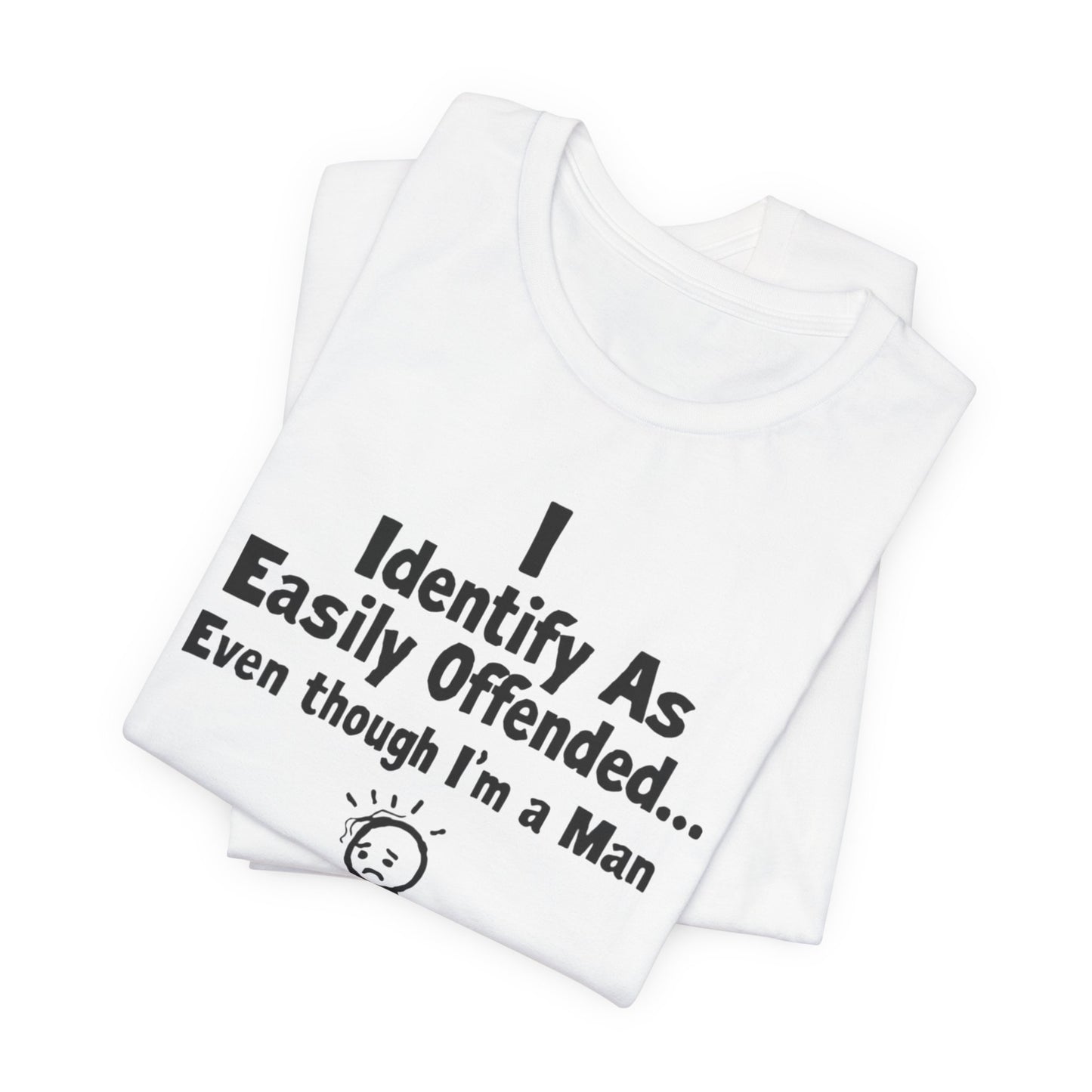 T‑Shirt — "I Identify As Easily Offended... Even though I'm a Man" Funny Graphic Tee