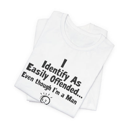 T‑Shirt — "I Identify As Easily Offended... Even though I'm a Man" Funny Graphic Tee