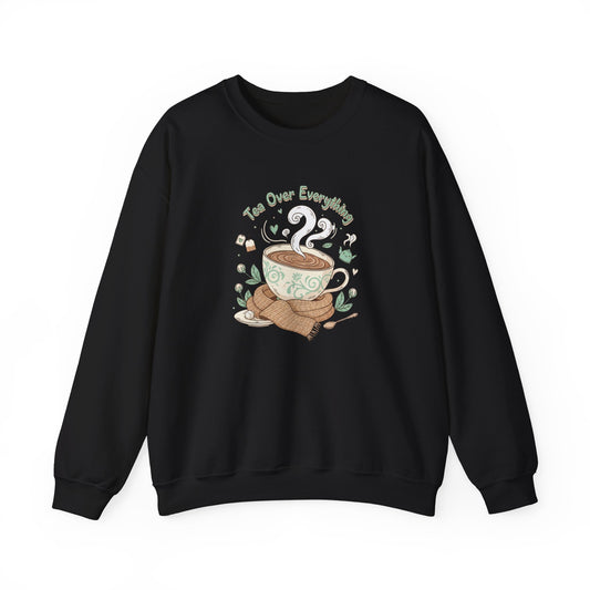 Tea Over Everything Crewneck Sweatshirt — Cozy Tea Lover Pullover