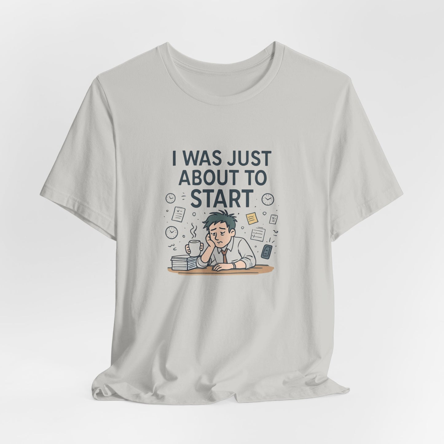 I Was Just About to Start T-Shirt — Funny Procrastination Graphic Tee for Students & Office Workers
