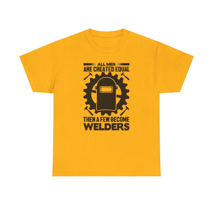 Welder T-Shirt - "All Men Are Created Equal Then A Few Become Welders" Graphic Tee