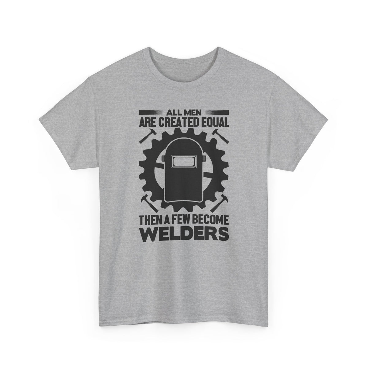 Welder T-Shirt - "All Men Are Created Equal Then A Few Become Welders" Graphic Tee