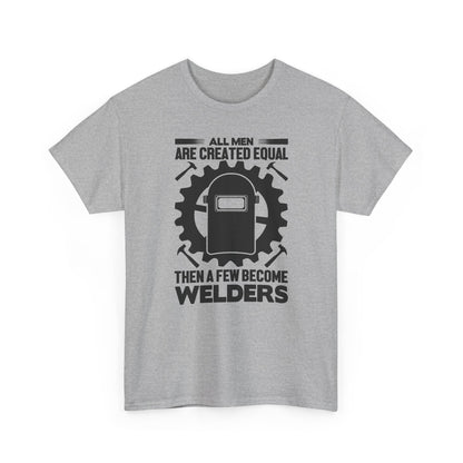 Welder T-Shirt - "All Men Are Created Equal Then A Few Become Welders" Graphic Tee