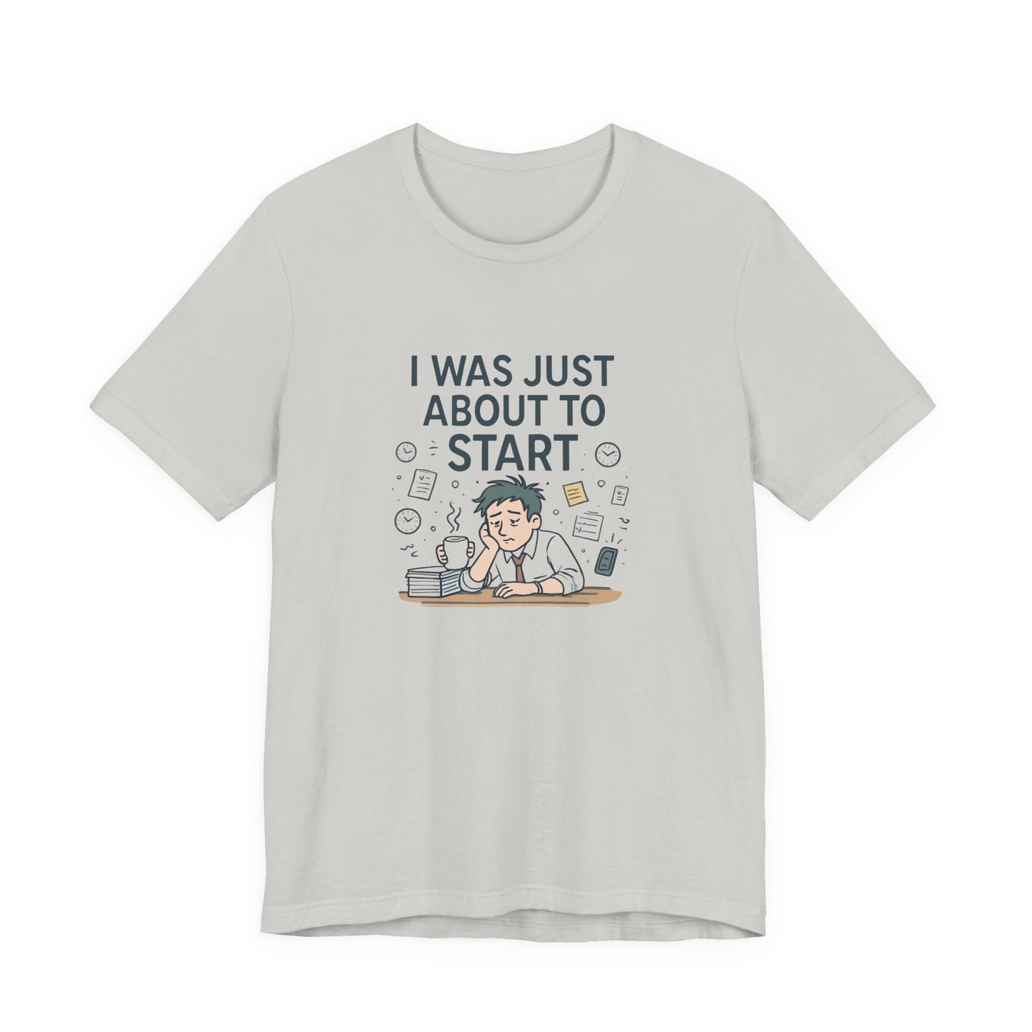 I Was Just About to Start T-Shirt — Funny Procrastination Graphic Tee for Students & Office Workers