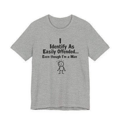 T‑Shirt — "I Identify As Easily Offended... Even though I'm a Man" Funny Graphic Tee