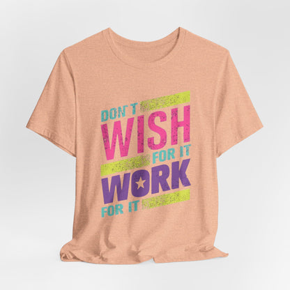Motivational 'Don't Wish For It — Work For It' Tee