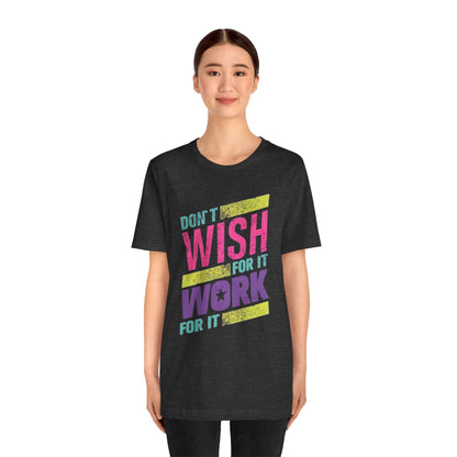 Motivational 'Don't Wish For It — Work For It' Tee