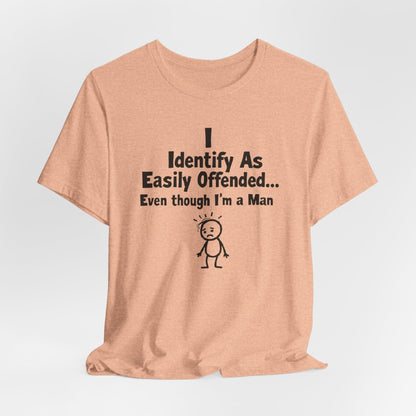 T‑Shirt — "I Identify As Easily Offended... Even though I'm a Man" Funny Graphic Tee