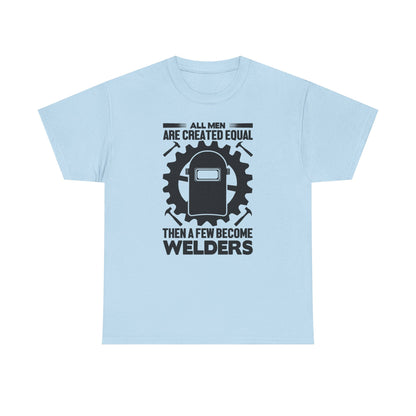 Welder T-Shirt - "All Men Are Created Equal Then A Few Become Welders" Graphic Tee