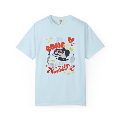 Didn’t Come for Freinds, Unisex Garment-Dyed T-shirt