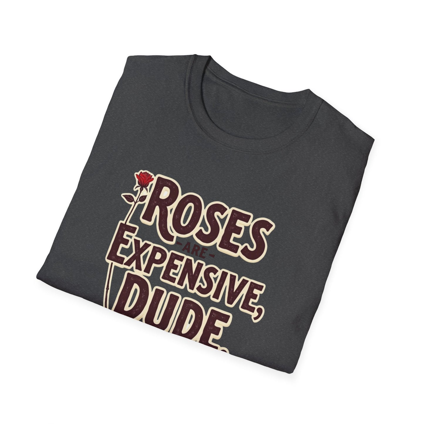 Roses are expensive, Unisex Softstyle T-Shirt