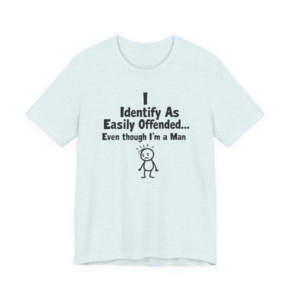 T‑Shirt — "I Identify As Easily Offended... Even though I'm a Man" Funny Graphic Tee