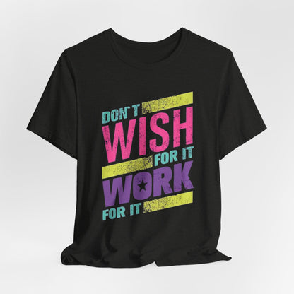 Motivational 'Don't Wish For It — Work For It' Tee