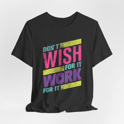 Motivational 'Don't Wish For It — Work For It' Tee