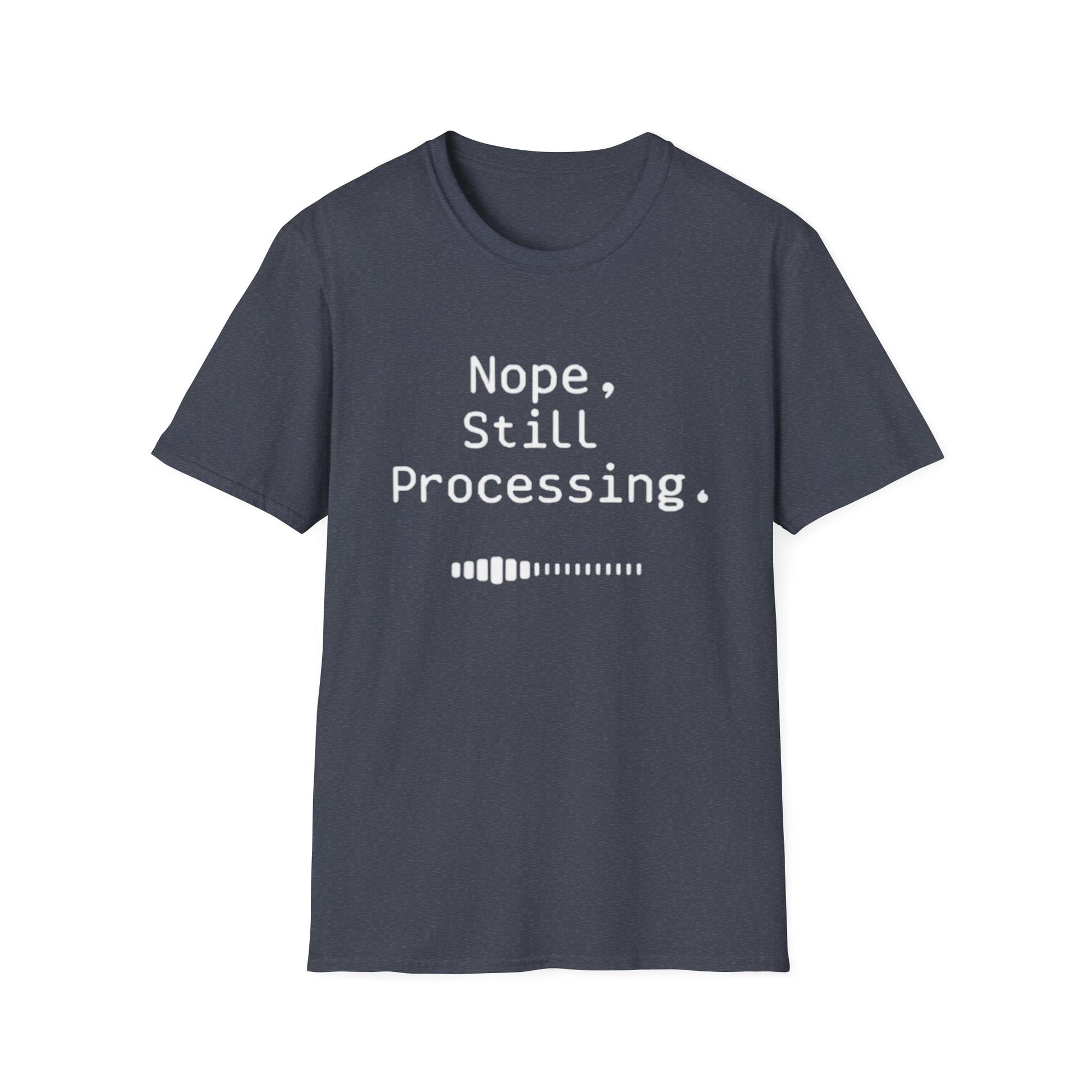 Nope Still processing, Unisex Softstyle T-Shirt - Casual Comfort Tee with Inspirational Quote, Everyday Wear, Gift for Friends, Birthday Gift, Relaxed Fit Tee - Psychonaut Swag