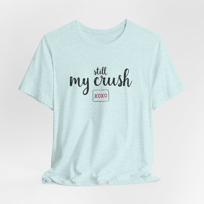 Still My Crush T-Shirt – 'Still My Crush' Graphic Tee with XOXO Accent
