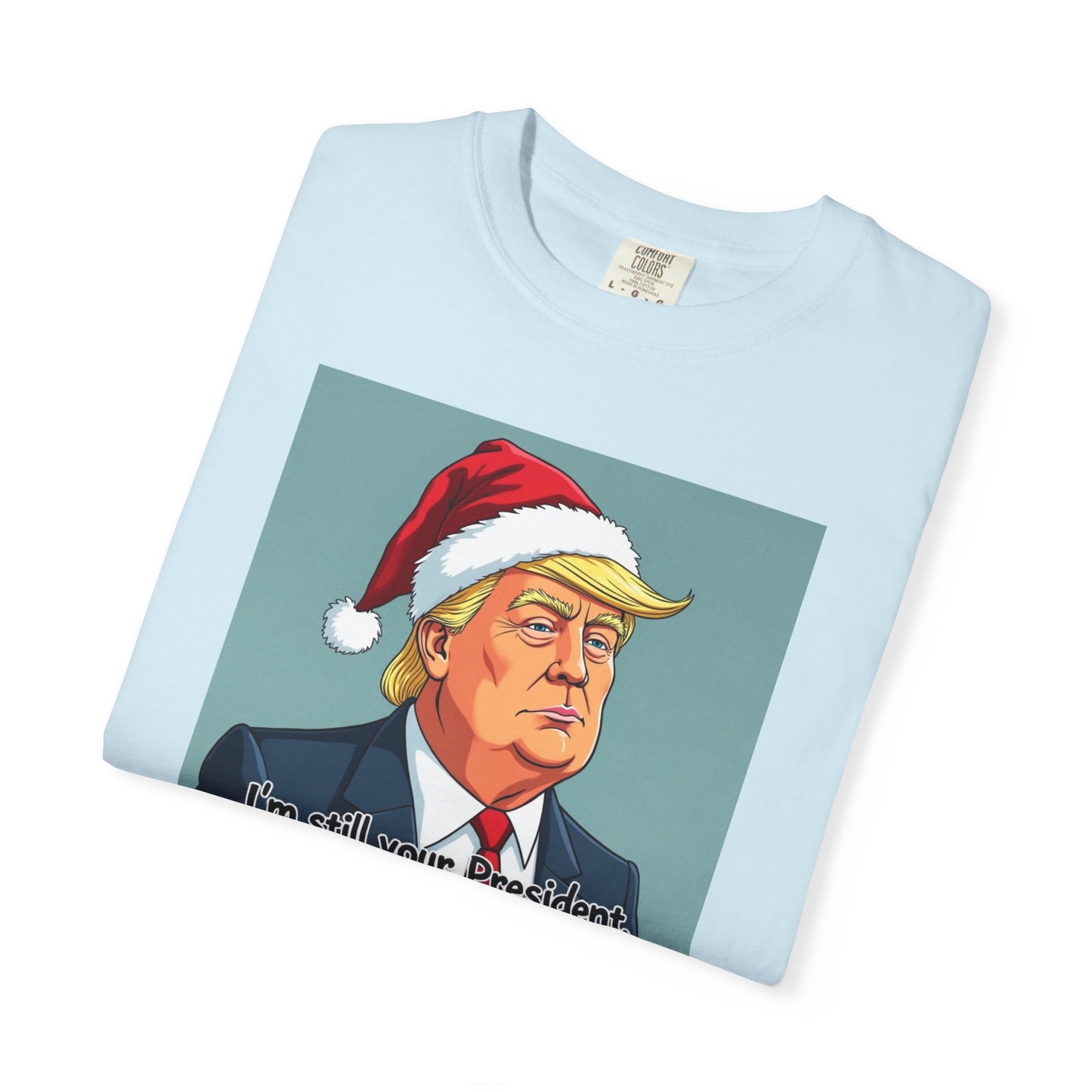 Political Christmas T-Shirt — 'I'm Still Your President, Merry Christmas'