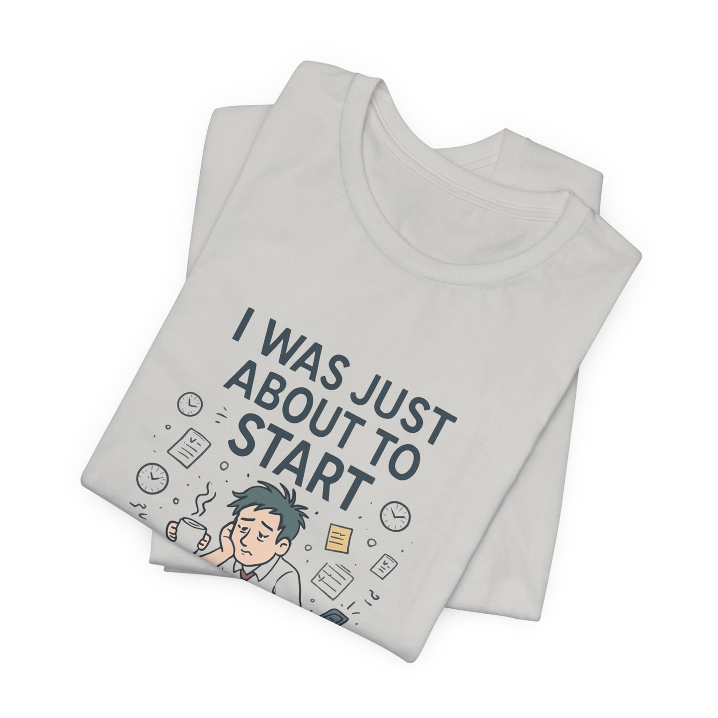 I Was Just About to Start T-Shirt — Funny Procrastination Graphic Tee for Students & Office Workers