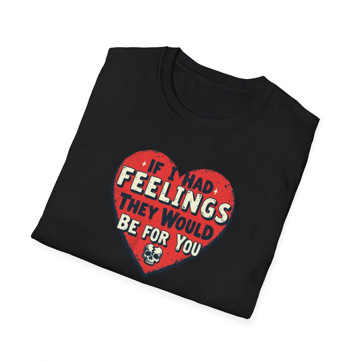 If I had feelings Unisex Softstyle T-Shirt