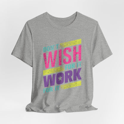 Motivational 'Don't Wish For It — Work For It' Tee