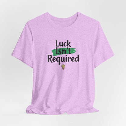 T-Shirt — "Luck Isn't Required" Motivational Graphic Tee