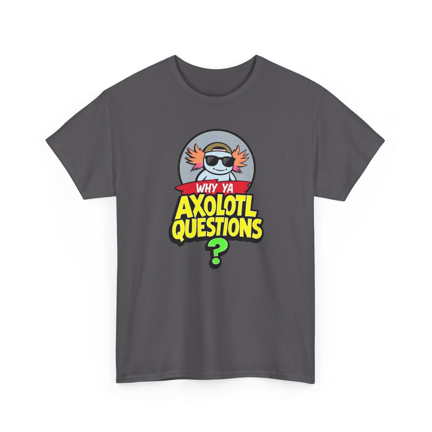 Axolotl T‑Shirt — "Why Ya Axolotl Questions?" Cute Cartoon Tee