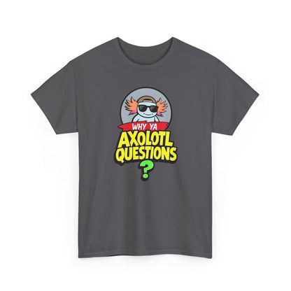 Axolotl T‑Shirt — "Why Ya Axolotl Questions?" Cute Cartoon Tee