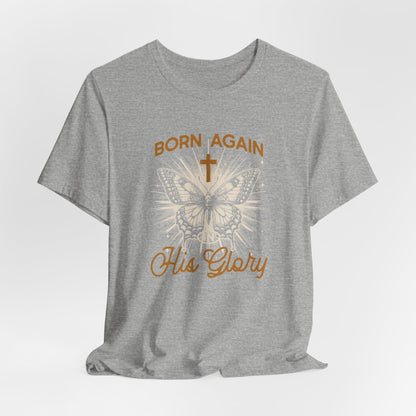 Born Again Butterfly Tee - "Born Again His Glory" Christian Faith T‑Shirt