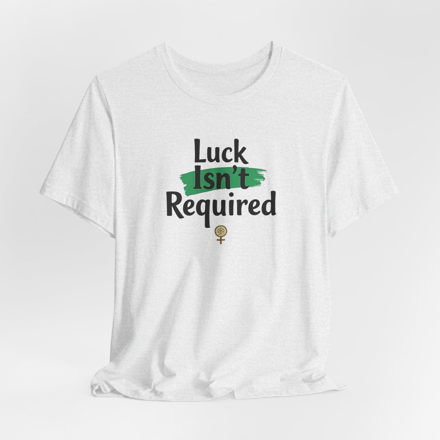 T-Shirt — "Luck Isn't Required" Motivational Graphic Tee