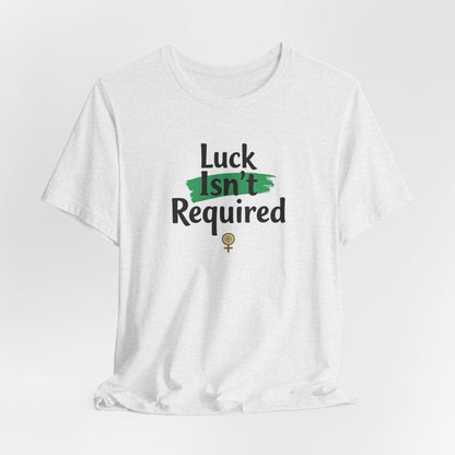 T-Shirt — "Luck Isn't Required" Motivational Graphic Tee