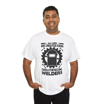 Welder T-Shirt - "All Men Are Created Equal Then A Few Become Welders" Graphic Tee