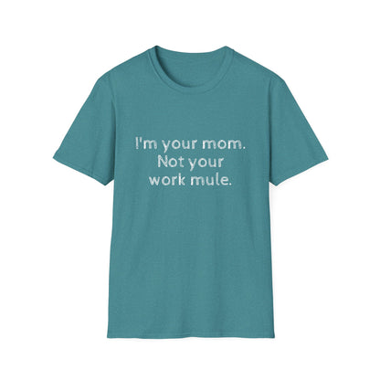 I'm your Mom, not your Work mule, Unisex Softstyle T-Shirt - Psychonaut Swag