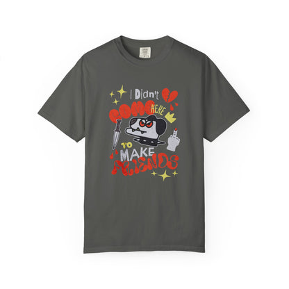 Didn’t Come for Freinds, Unisex Garment-Dyed T-shirt