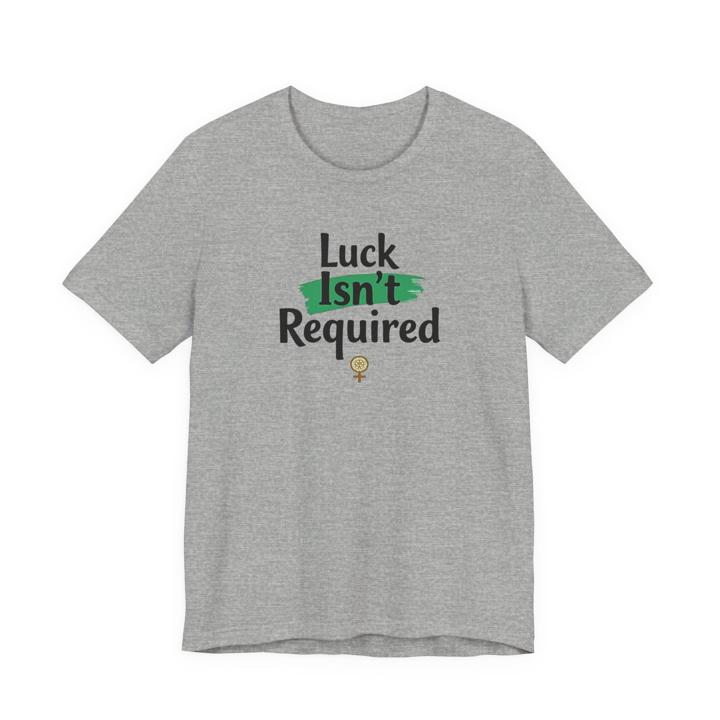T-Shirt — "Luck Isn't Required" Motivational Graphic Tee