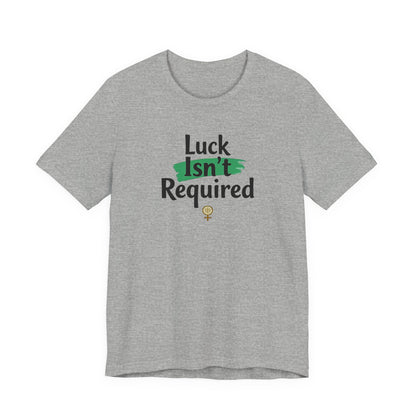 T-Shirt — "Luck Isn't Required" Motivational Graphic Tee