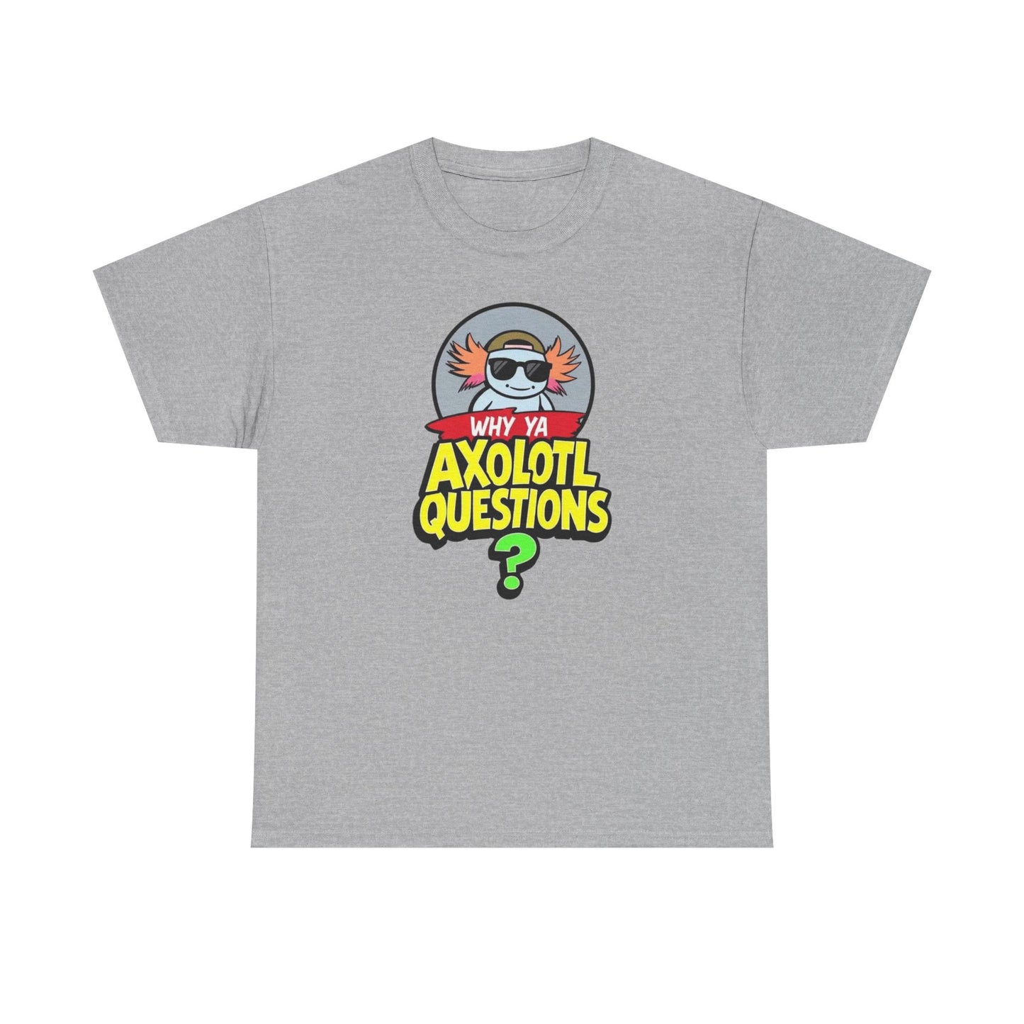 Axolotl T‑Shirt — "Why Ya Axolotl Questions?" Cute Cartoon Tee