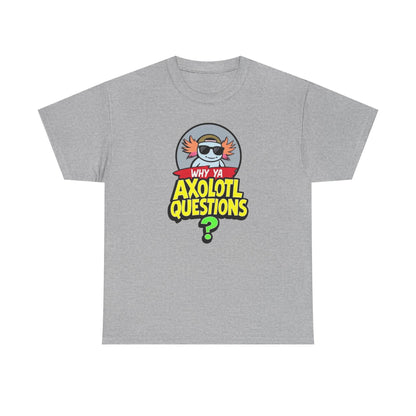 Axolotl T‑Shirt — "Why Ya Axolotl Questions?" Cute Cartoon Tee