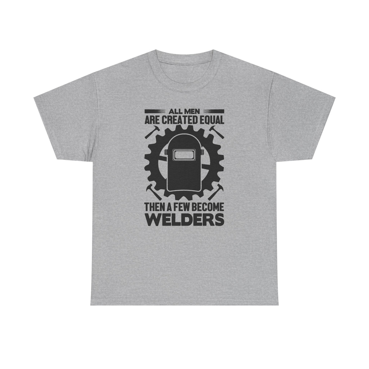 Welder T-Shirt - "All Men Are Created Equal Then A Few Become Welders" Graphic Tee