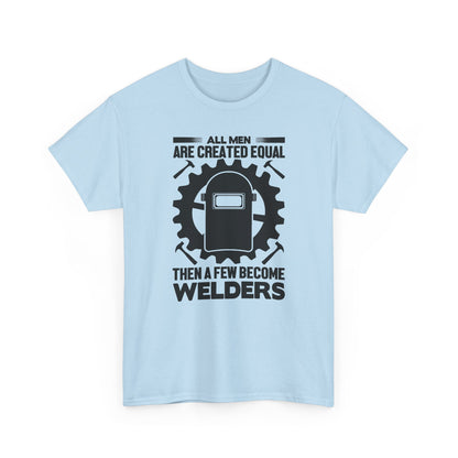 Welder T-Shirt - "All Men Are Created Equal Then A Few Become Welders" Graphic Tee