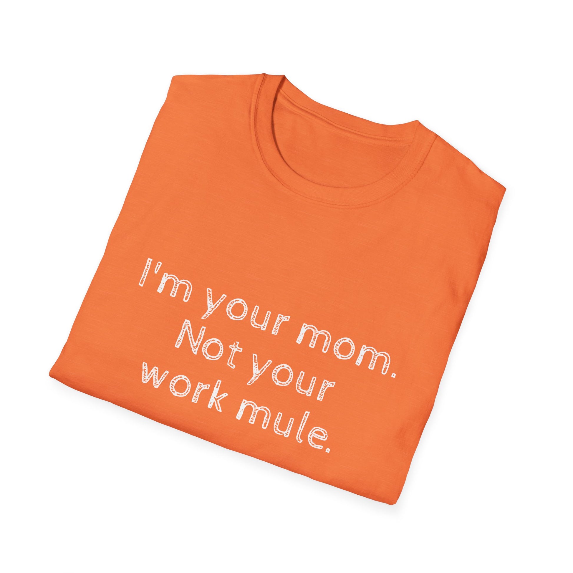 I'm your Mom, not your Work mule, Unisex Softstyle T-Shirt - Psychonaut Swag