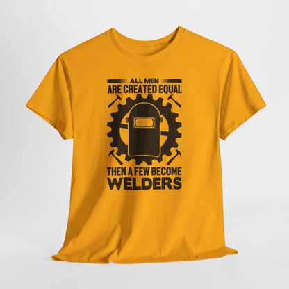 Welder T-Shirt - "All Men Are Created Equal Then A Few Become Welders" Graphic Tee