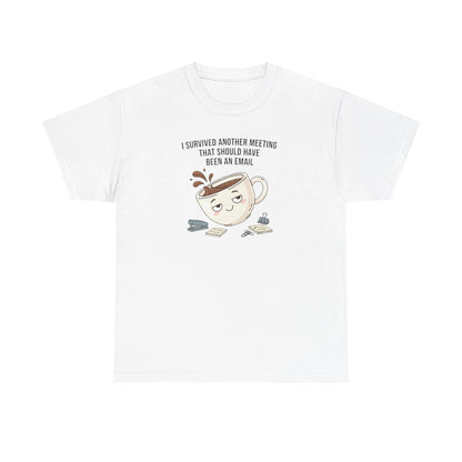 Coffee Mug Tee — "I Survived Another Meeting That Should Have Been An Email" Graphic T‑Shirt